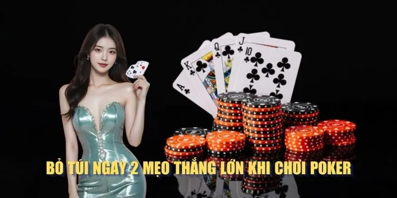 Bỏ túi ngay 2 mẹo thắng lớn khi chơi poker